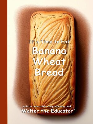 cover image of It's Time to Eat Banana Wheat Bread